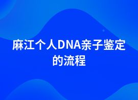麻江個人DNA親子鑒定的流程有哪些步驟