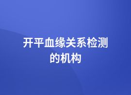 開平血緣關(guān)系檢測中心查詢電話
