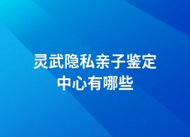 靈武隱私親子鑒定可以哪里做